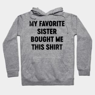 My Favorite Sister Bought Me This Shirt (Black) Funny Hoodie